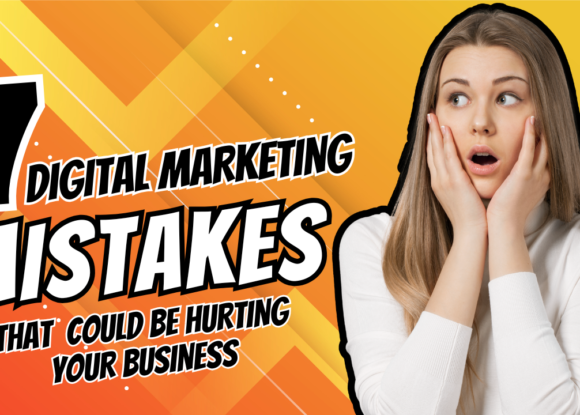 7 Digital Marketing Mistakes That Could Be Hurting Your Business