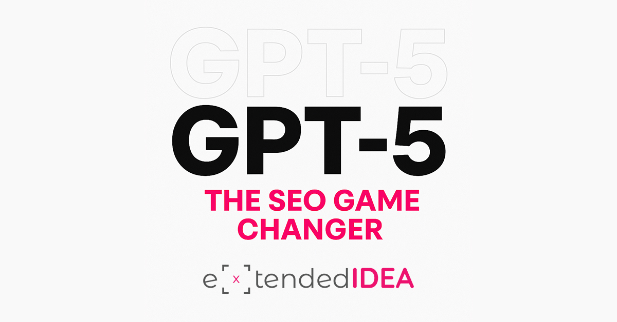 GPT-5 Just Changed the SEO Game — And extendedIDEA Is Already 10 Steps Ahead